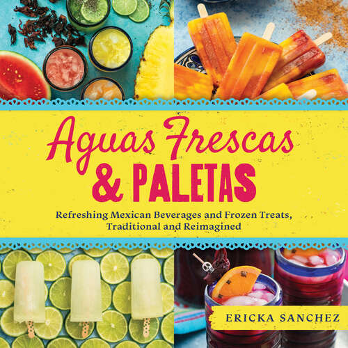 Book cover of Aguas Frescas & Paletas: Refreshing Mexican Drinks and Frozen Treats, Traditional and Reimagined
