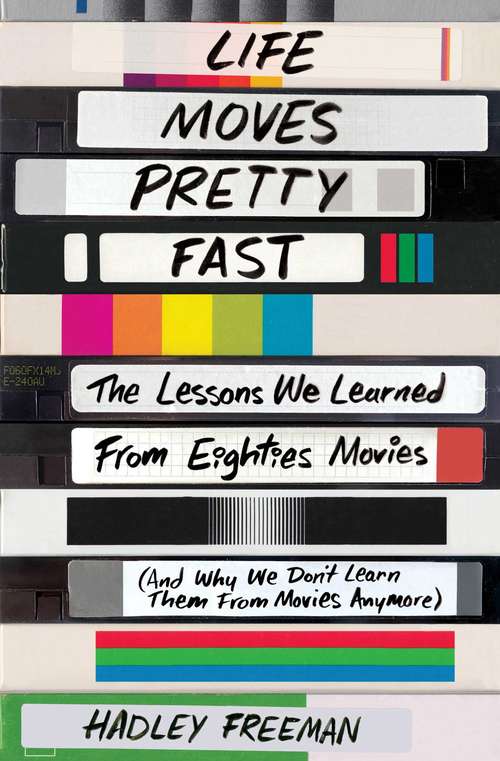 Book cover of Life Moves Pretty Fast: The Lessons We Learned From Eighties Movies (and Why We Don't Learn Them From Movies Anymore)