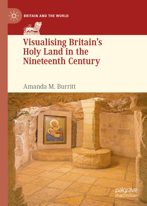 Visualising Britain’s Holy Land in the Nineteenth Century (Britain and the World)
