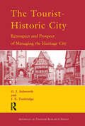 The Tourist-Historic City: Retrospect And Prospect Of Managing The Heritage City (Routledge Advances In Tourism Ser.)