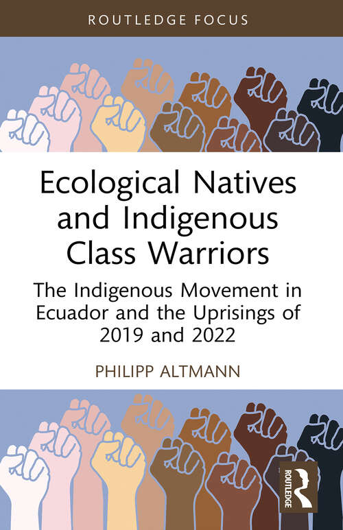 Book cover of Ecological Natives and Indigenous Class Warriors: The Indigenous Movement in Ecuador and the Uprisings of 2019 and 2022 (1) (Routledge Studies in Latin American Politics)
