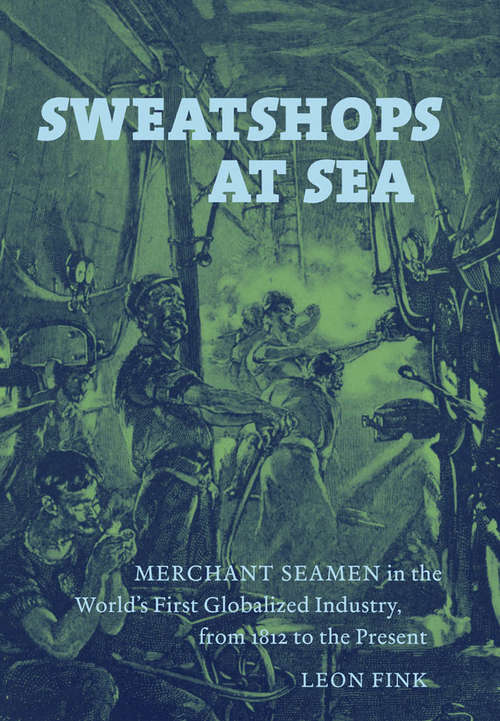 Book cover of Sweatshops at Sea Merchant Seamen in the World's First Globalized Industry, From 1812 to the Present
