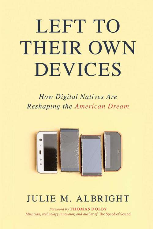 Book cover of Left to Their Own Devices: How Digital Natives Are Reshaping the American Dream