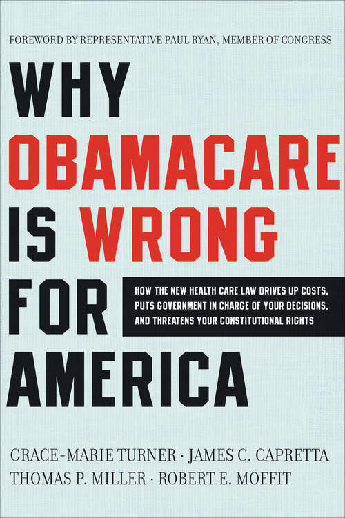 Book cover of Why Obamacare Is Wrong for America: How the New Health Care Law Drives Up Costs, Puts Government in Charge of Your Decisions, and Threatens Your Constitutional Rights