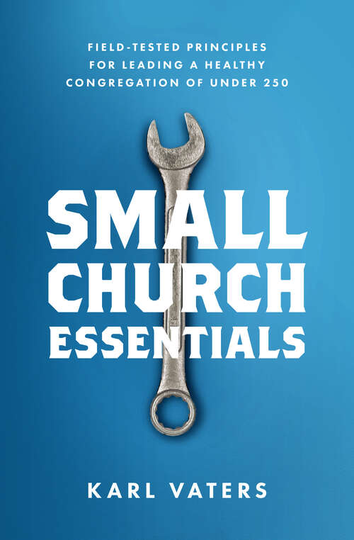 Book cover of Small Church Essentials: Field-Tested Principles for Leading a Healthy Congregation of Under 250