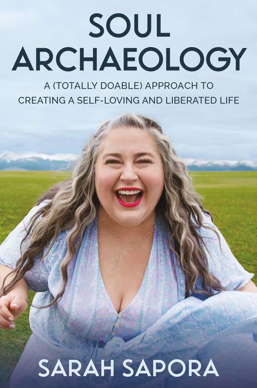 Book cover of Soul Archaeology: A (Totally Doable) Approach to Creating a Self-Loving and Liberated Life