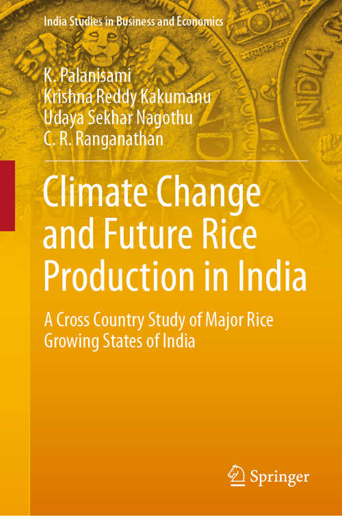 Climate Change and Future Rice Production in India: A Cross Country Study of Major Rice Growing States of India (India Studies in Business and Economics)