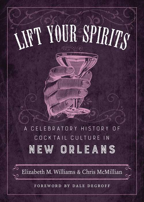 Book cover of Lift Your Spirits: A Celebratory History of Cocktail Culture in New Orleans (The Southern Table)