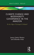 Climate Change and Biodiversity Governance in the Amazon: At the Edge of Ecological Collapse? (Routledge Advances in International Relations and Global Politics)