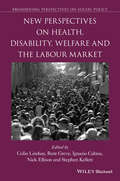 New Perspectives on Health, Disability, Welfare and the Labour Market (Broadening Perspectives in Social Policy)