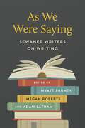 As We Were Saying: Sewanee Writers on Writing