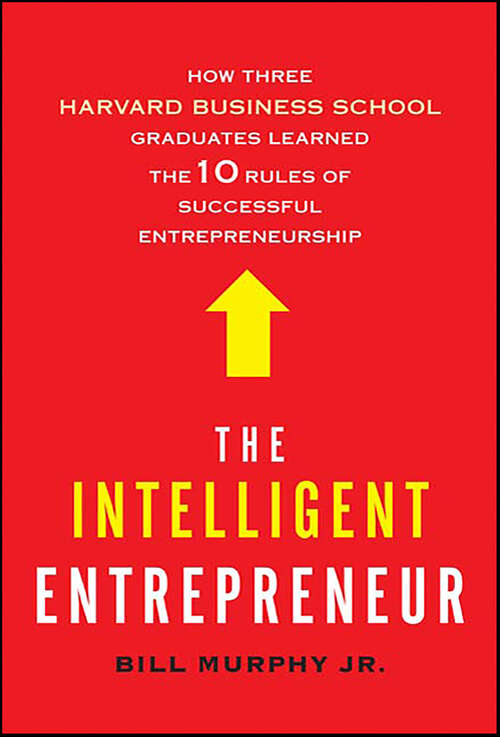 Book cover of The Intelligent Entrepreneur: How Three Harvard Business School Graduates Learned the 10 Rules of Successful Entrepreneurship