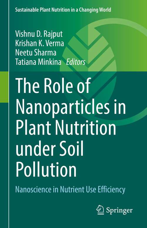 The Role of Nanoparticles in Plant Nutrition under Soil Pollution: Nanoscience in Nutrient Use Efficiency (Sustainable Plant Nutrition in a Changing World)