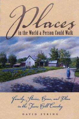 Places in the World a Person Could Walk: Family, Stories, Home, and Place in the Texas Hill Country