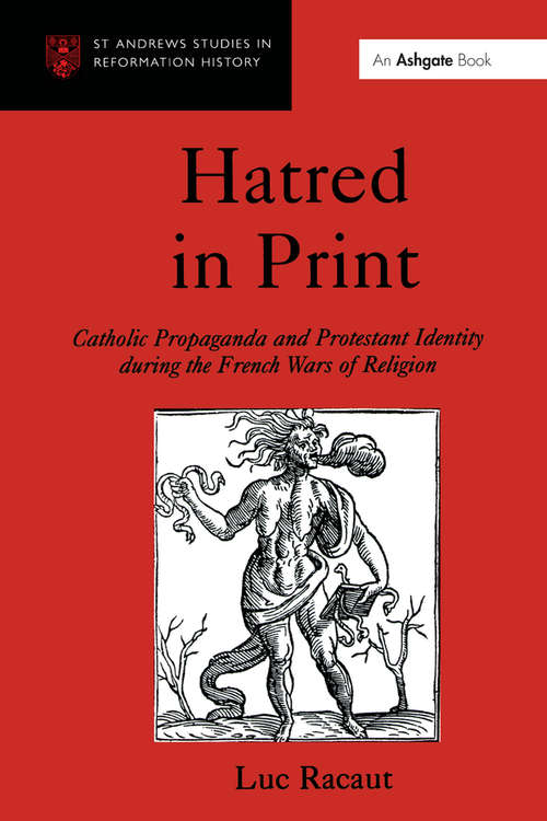 Book cover of Hatred in Print: Catholic Propaganda and Protestant Identity During the French Wars of Religion (St Andrews Studies in Reformation History)