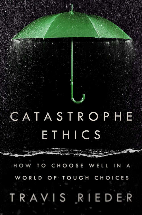 Book cover of Catastrophe Ethics: How to Choose Well in a World of Tough Choices