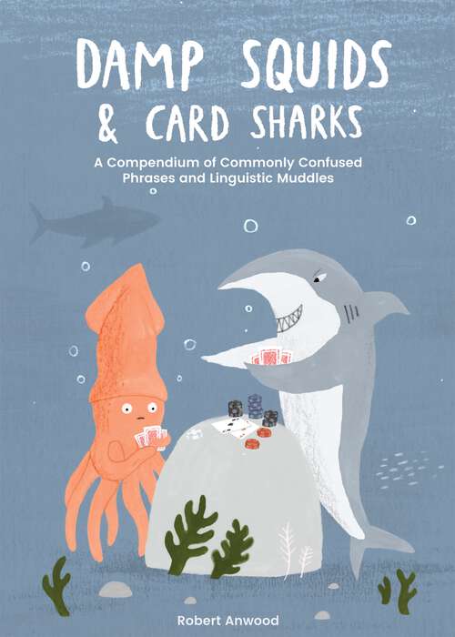 Book cover of Damp Squids and Card Sharks: A Compendium of Commonly Confused Phrases and Linguistic Muddles