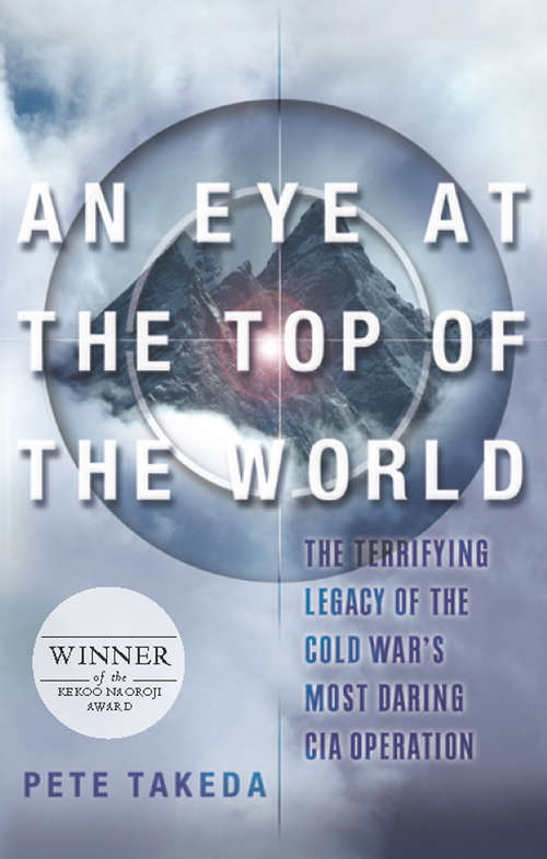 Book cover of An Eye at the Top of the World: The Terrifying Legacy of the Cold War's Most Daring CIA Operation