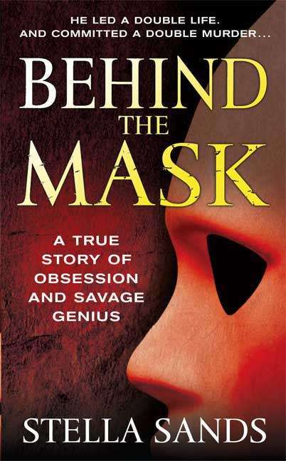 Book cover of Behind the Mask: A True Story of Obsession and Savage Genius
