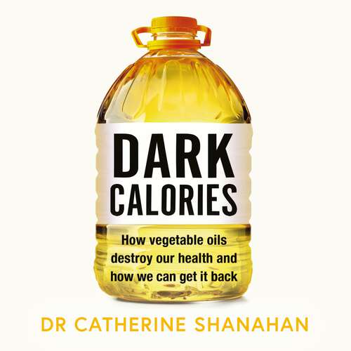 Book cover of Dark Calories: How Vegetable Oils Destroy Our Health and How We Can Get It Back