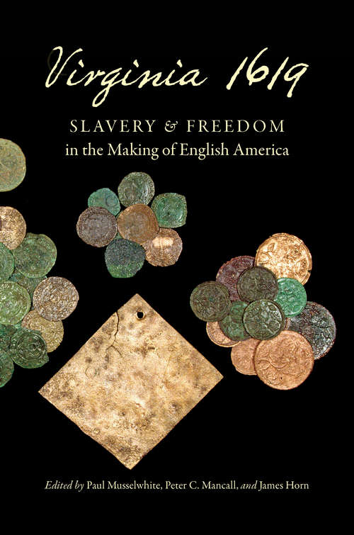 Virginia 1619: Slavery and Freedom in the Making of English America (Published by the Omohundro Institute of Early American History and Culture and the University of North Carolina Press)