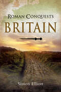 Roman Conquests: Britain (Roman Conquests Ser.)