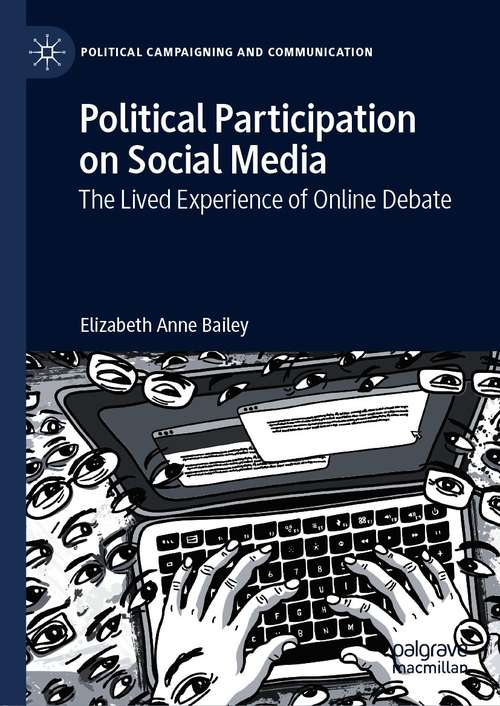 Political Participation on Social Media: The Lived Experience of Online Debate (Political Campaigning and Communication)