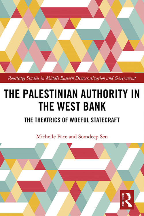 The Palestinian Authority in the West Bank: The Theatrics of Woeful Statecraft (Routledge Studies in Middle Eastern Democratization and Government)