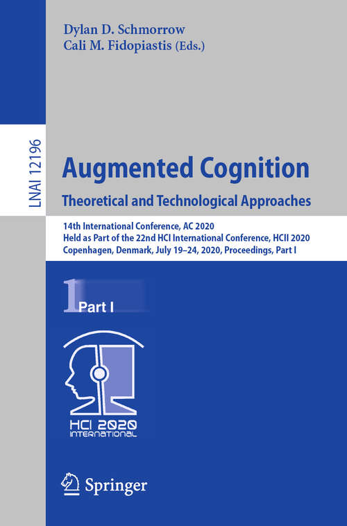 Augmented Cognition. Theoretical and Technological Approaches: 14th International Conference, AC 2020, Held as Part of the 22nd HCI International Conference, HCII 2020, Copenhagen, Denmark, July 19–24, 2020, Proceedings, Part I (Lecture Notes in Computer Science #12196)