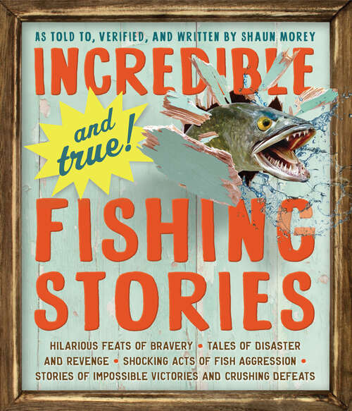 Book cover of Incredible--and True!--Fishing Stories: Hilarious Feats of Bravery, Tales of Disaster and Revenge, Shocking Acts of Fish Aggression, Stories of Impossible Victories and Crushing Defeats