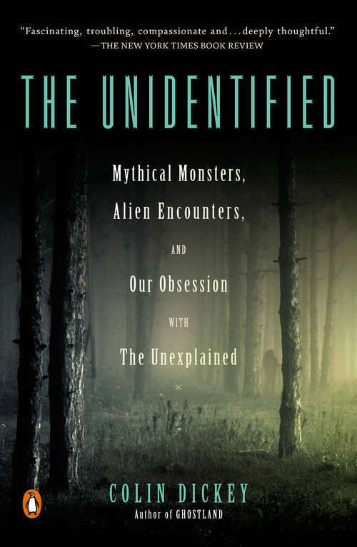 Book cover of The Unidentified: Mythical Monsters, Alien Encounters, and Our Obsession with the Unexplained