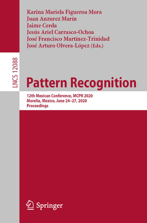 Pattern Recognition: 12th Mexican Conference, MCPR 2020, Morelia, Mexico, June 24–27, 2020, Proceedings (Lecture Notes in Computer Science #12088)