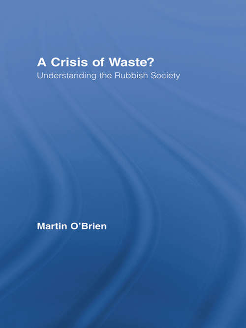 A Crisis of Waste?: Understanding the Rubbish Society (Routledge Advances in Sociology)