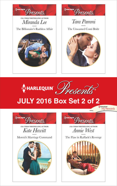 Harlequin Presents July 2016 - Box Set 2 of 2: The Billionaire's Ruthless Affair\Moretti's Marriage Command\The Unwanted Conti Bride\The Flaw in Raffaele's Revenge