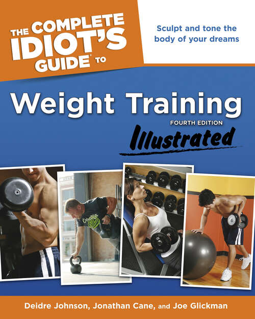 Book cover of The Complete Idiot's Guide to Weight Training, Illustrated, 4th Edition: Sculpt and Tone the Body of Your Dreams
