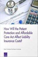 Book cover of How Will the Patient Protection and Affordable Care Act Affect Liability Insurance Costs?