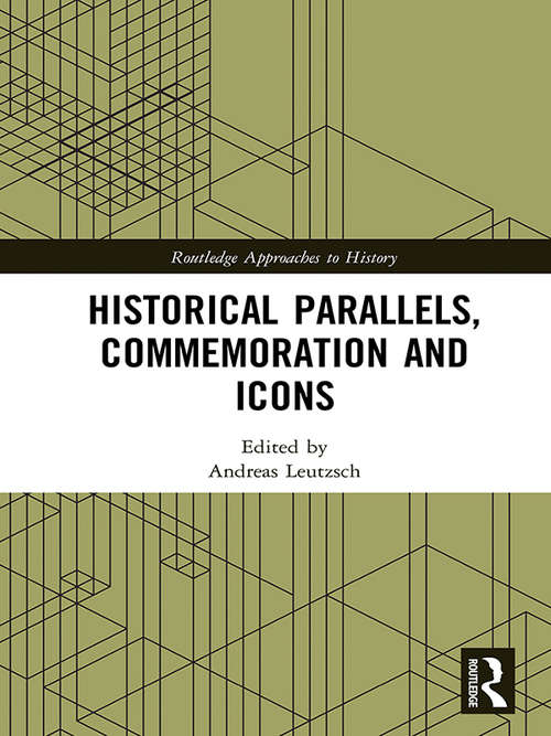 Book cover of Historical Parallels, Commemoration and Icons (Routledge Approaches to History)