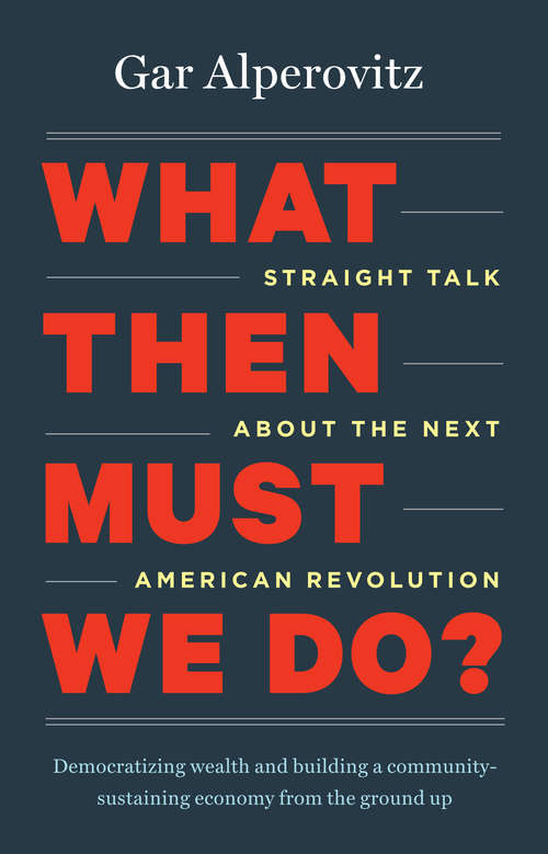 Book cover of What Then Must We Do? Straight Talk about the Next American Revolution