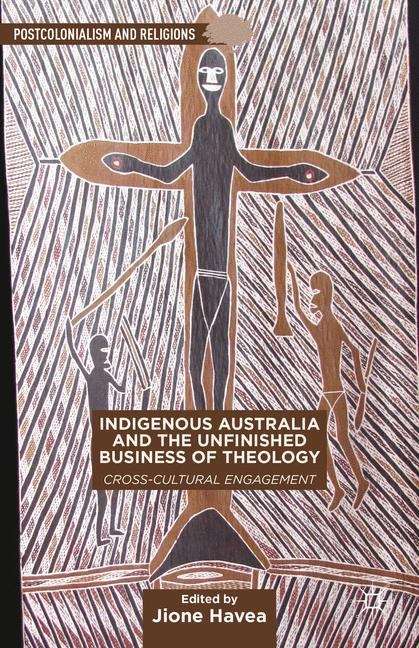 Indigenous Australia And The Unfinished Business Of Theology