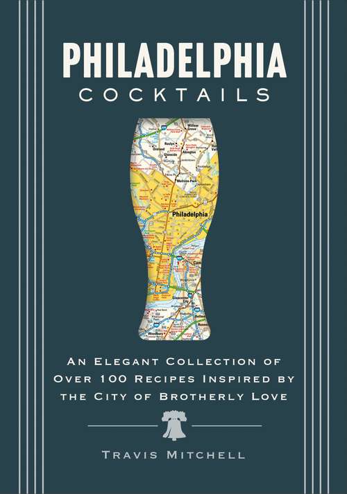 Book cover of Philadelphia Cocktails: An Elegant Collection of Over 100 Recipes Inspired by Philly (City Cocktails)