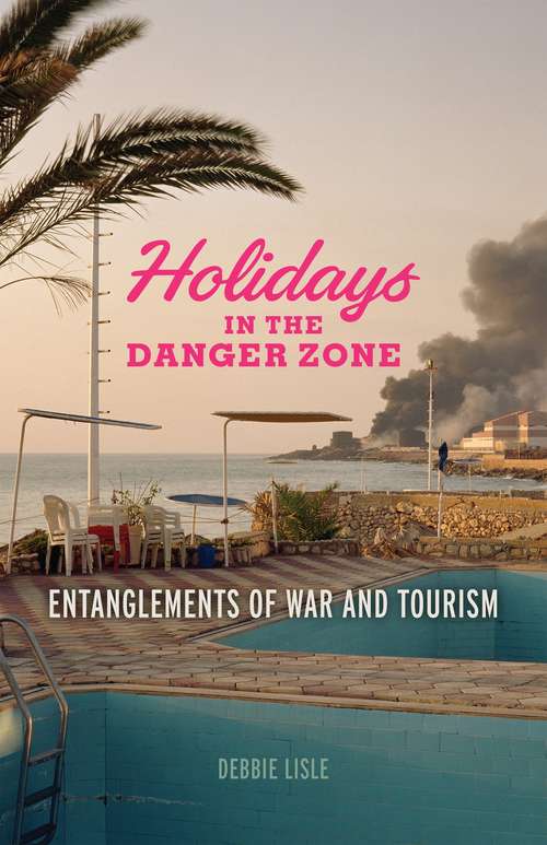 Book cover of Holidays in the Danger Zone: Entanglements of War and Tourism