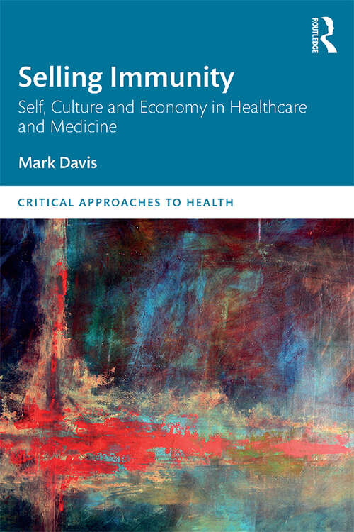 Selling Immunity Self, Culture and Economy in Healthcare and Medicine (Critical Approaches to Health)