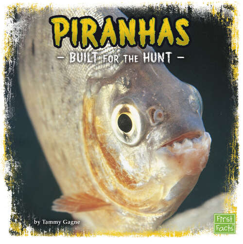 Book cover of Piranhas: Built For The Hunt (Predator Profiles Ser.)