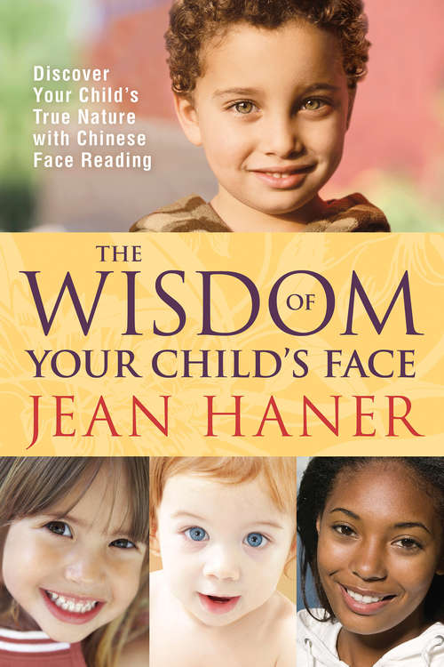 The Wisdom of Your Child's Face: Discover Your Child's True Nature With Chinese Face Reading