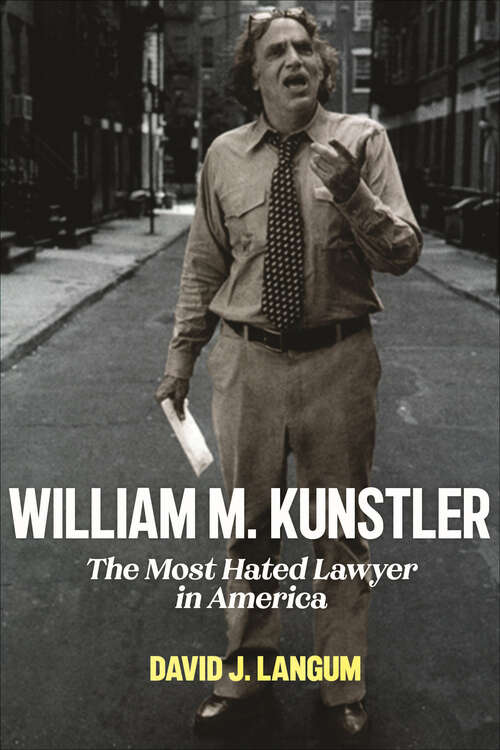 Book cover of William M. Kunstler: The Most Hated Lawyer in America