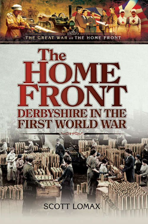 Book cover of The Home Front: Derbyshire in the First World War (The Great War on the Home Front)