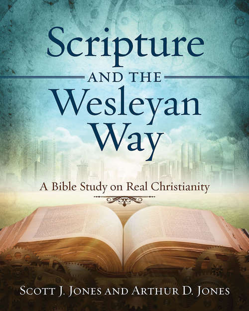 Scripture and the Wesleyan Way: A Bible Study on Real Christianity (Scripture and the Wesleyan Way)