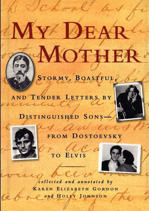 My Dear Mother: Stormy Boastful, and Tender Letters By Distinguished Sons--From Dostoevsky to Elvis