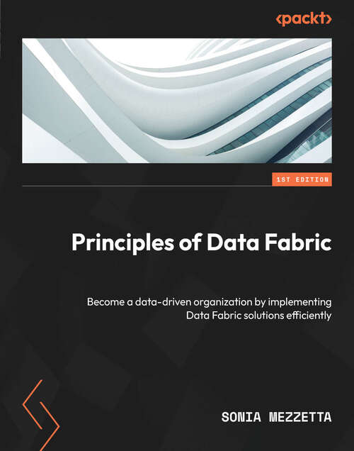 Book cover of Principles of Data Fabric: Become a data-driven organization by implementing Data Fabric solutions efficiently