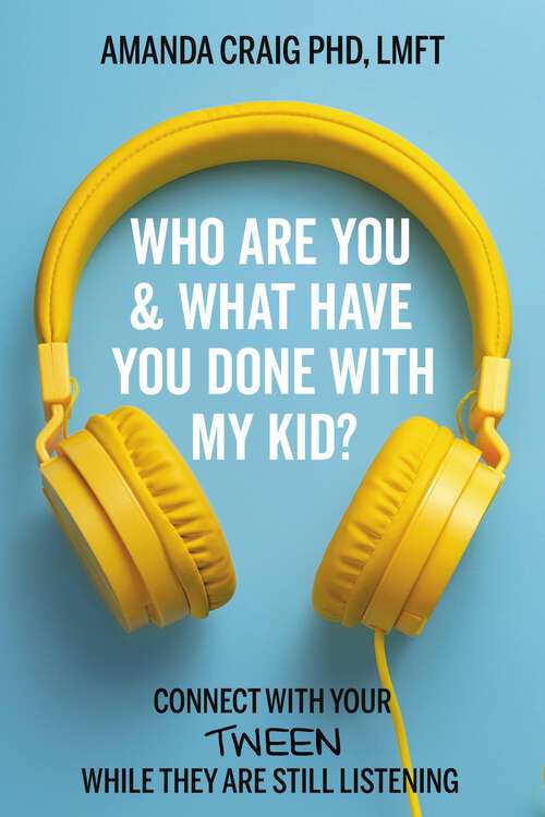 Book cover of Who Are You & What Have You Done with My Kid?: Connect with Your Tween While They Are Still Listening